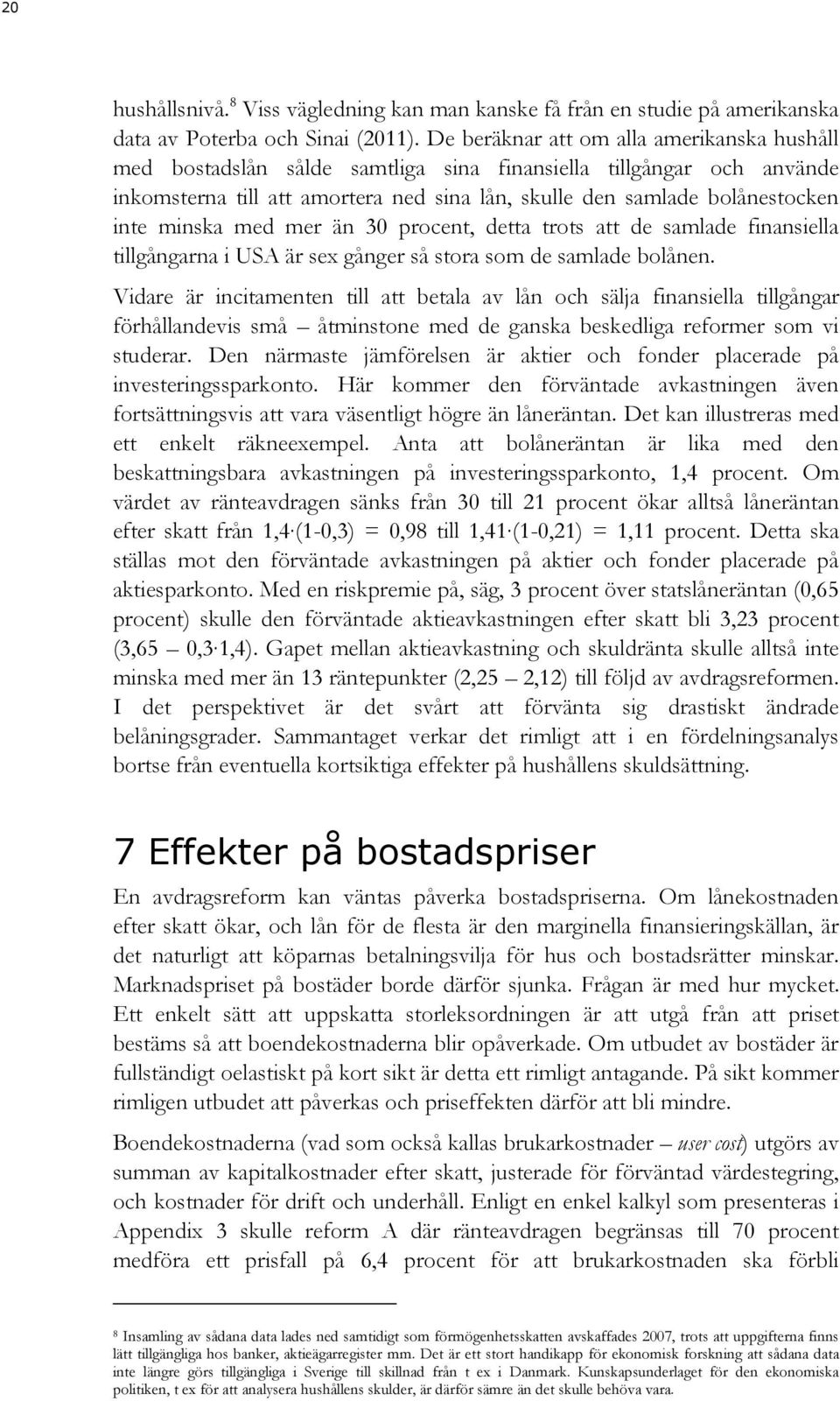 minska med mer än 3 procent, detta trots att de samlade finansiella tillgångarna i USA är sex gånger så stora som de samlade bolånen.