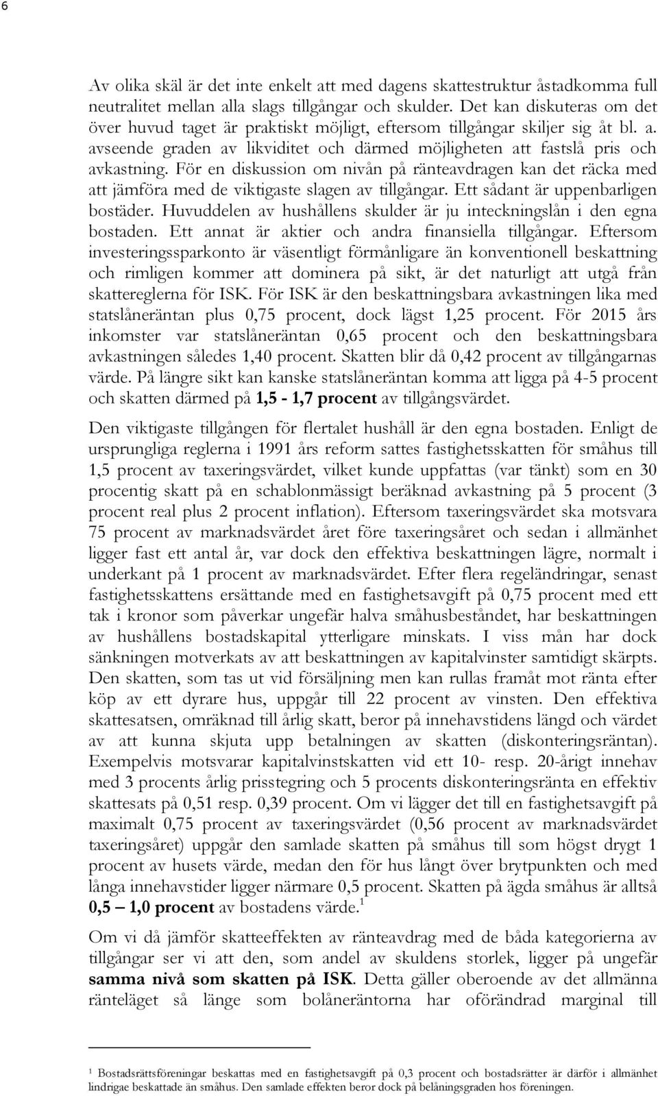 För en diskussion om nivån på ränteavdragen kan det räcka med att jämföra med de viktigaste slagen av tillgångar. Ett sådant är uppenbarligen bostäder.