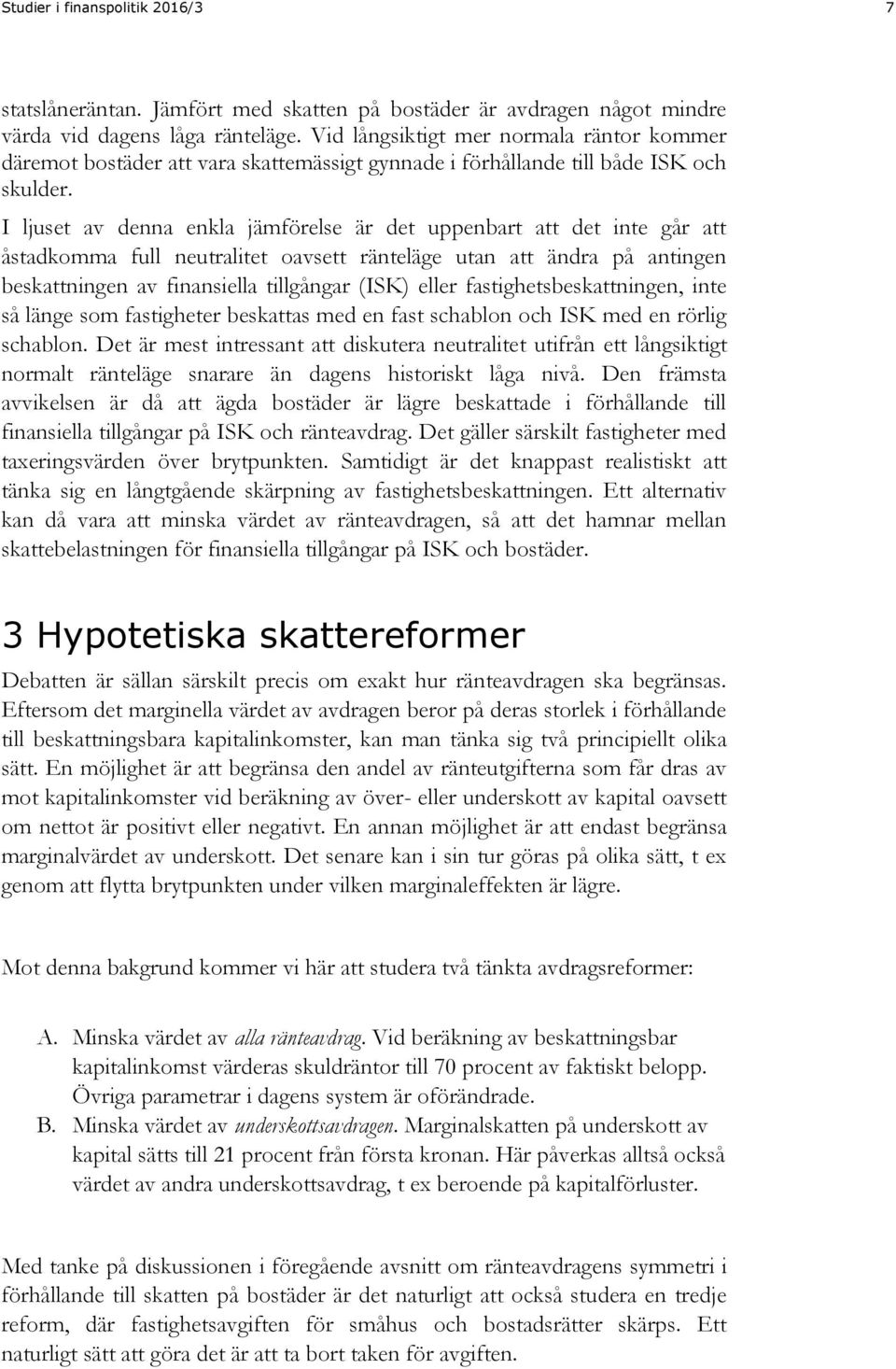 I ljuset av denna enkla jämförelse är det uppenbart att det inte går att åstadkomma full neutralitet oavsett ränteläge utan att ändra på antingen beskattningen av finansiella tillgångar (ISK) eller