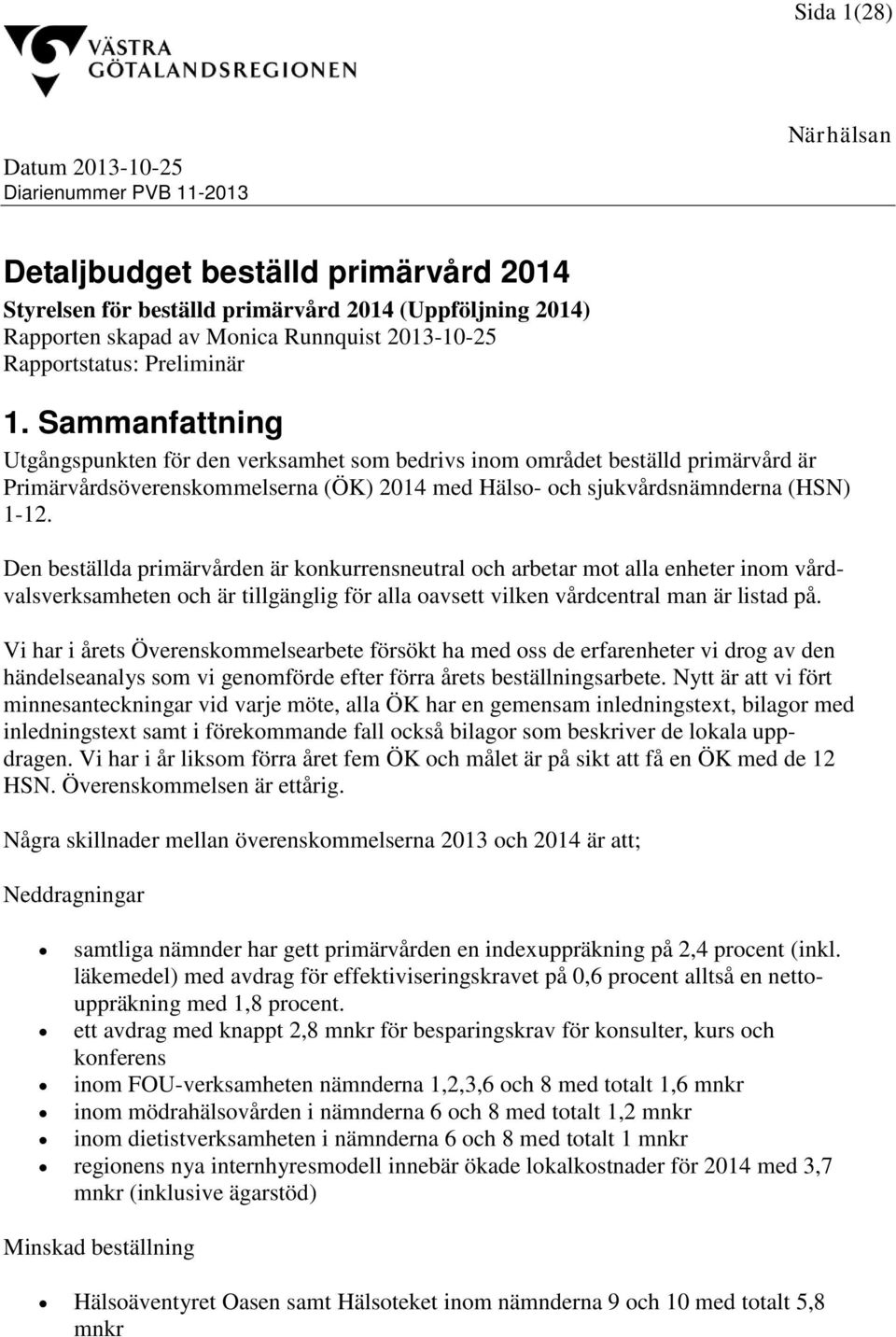 Den beställda primärvården är konkurrensneutral och arbetar mot alla enheter inom vårdvalsverksamheten och är tillgänglig för alla oavsett vilken vårdcentral man är listad på.