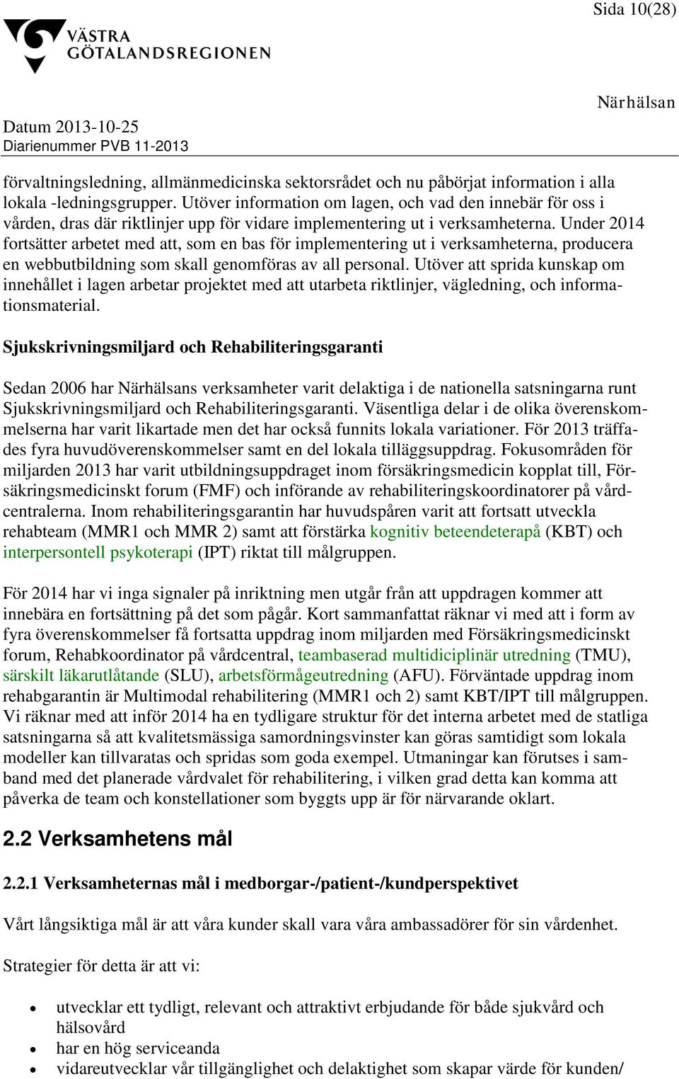 Under 2014 fortsätter arbetet med att, som en bas för implementering ut i verksamheterna, producera en webbutbildning som skall genomföras av all personal.