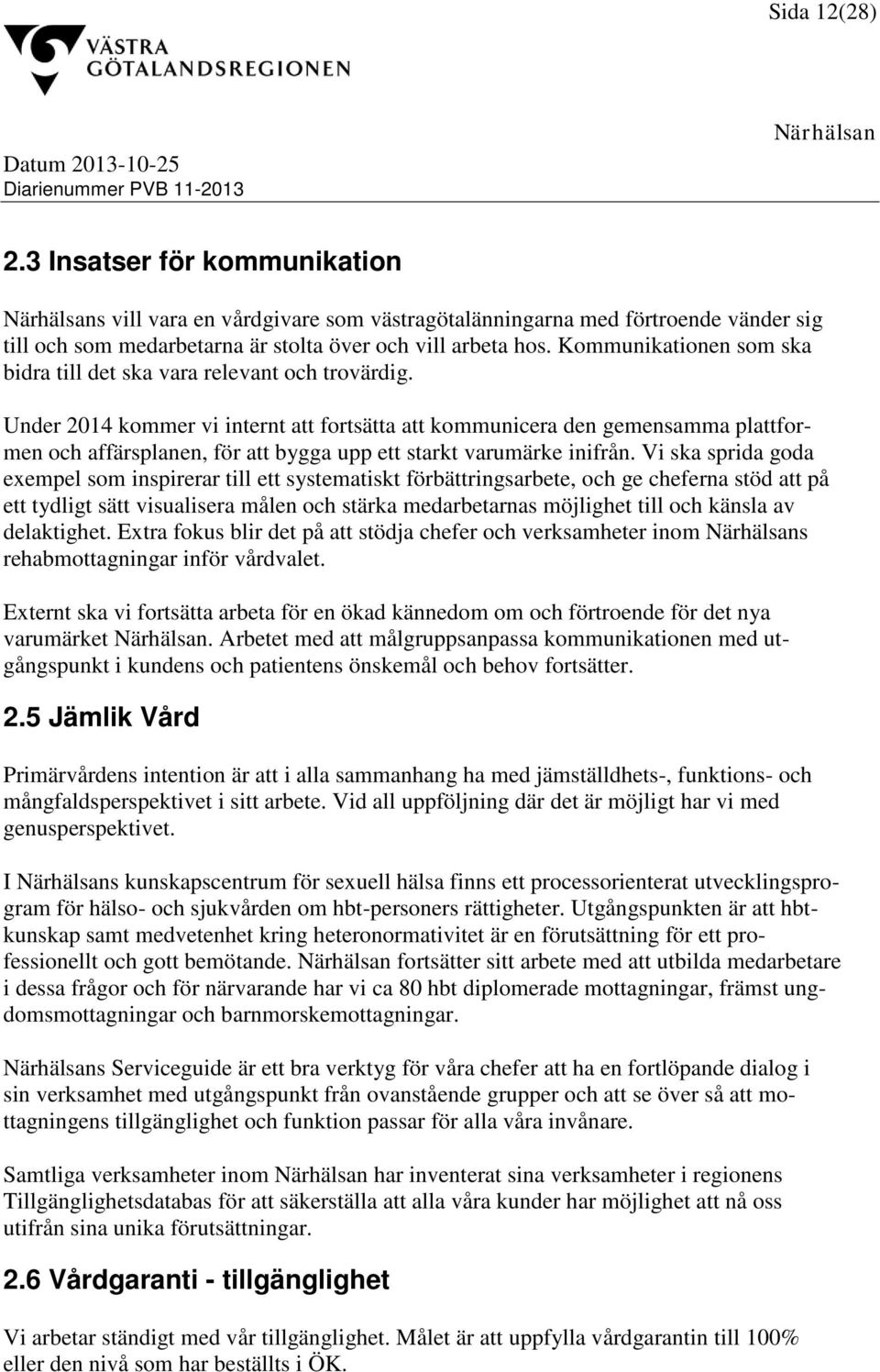 Under 2014 kommer vi internt att fortsätta att kommunicera den gemensamma plattformen och affärsplanen, för att bygga upp ett starkt varumärke inifrån.