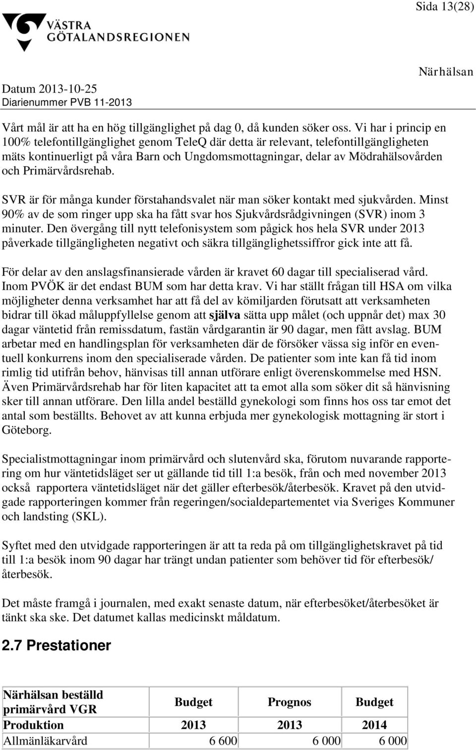 Primärvårdsrehab. SVR är för många kunder förstahandsvalet när man söker kontakt med sjukvården. Minst 90% av de som ringer upp ska ha fått svar hos Sjukvårdsrådgivningen (SVR) inom 3 minuter.