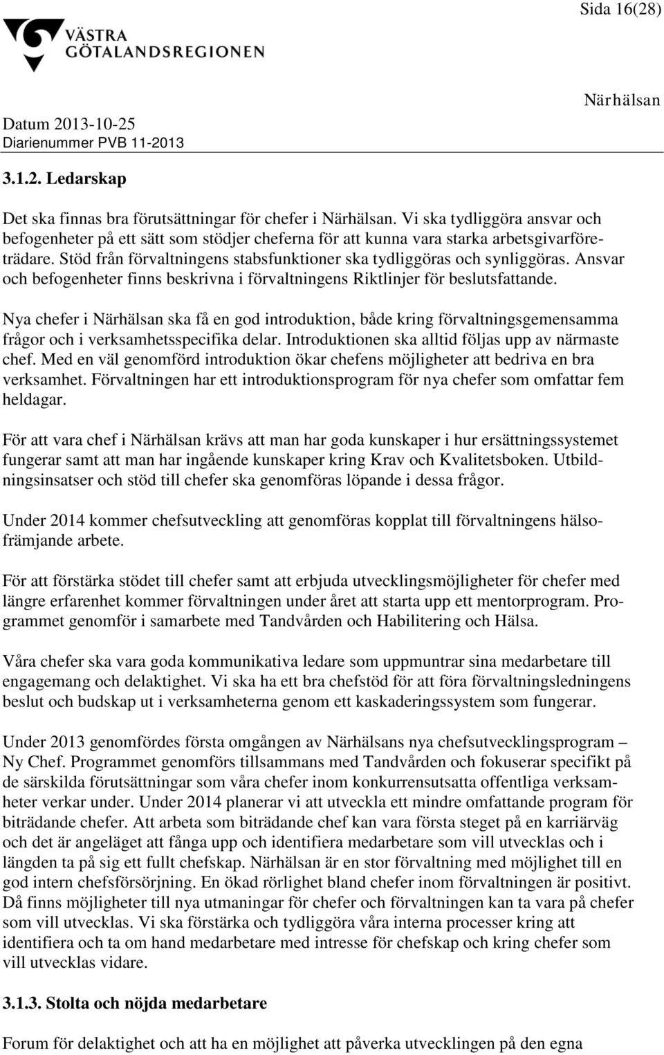 Ansvar och befogenheter finns beskrivna i förvaltningens Riktlinjer för beslutsfattande.