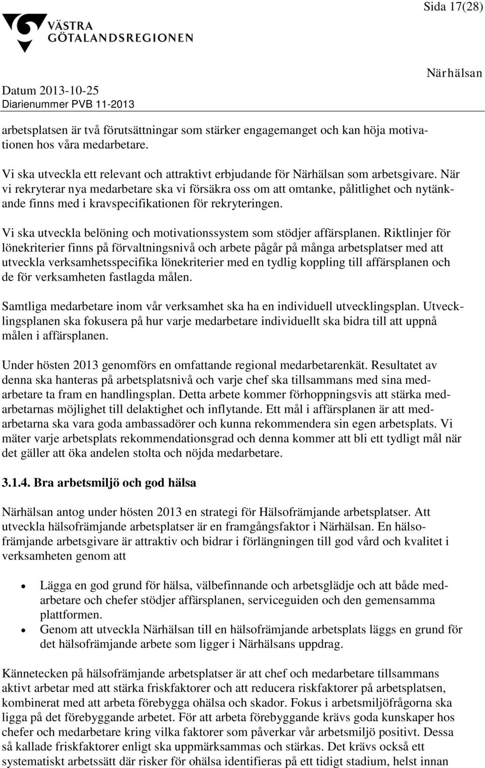 Vi ska utveckla belöning och motivationssystem som stödjer affärsplanen.