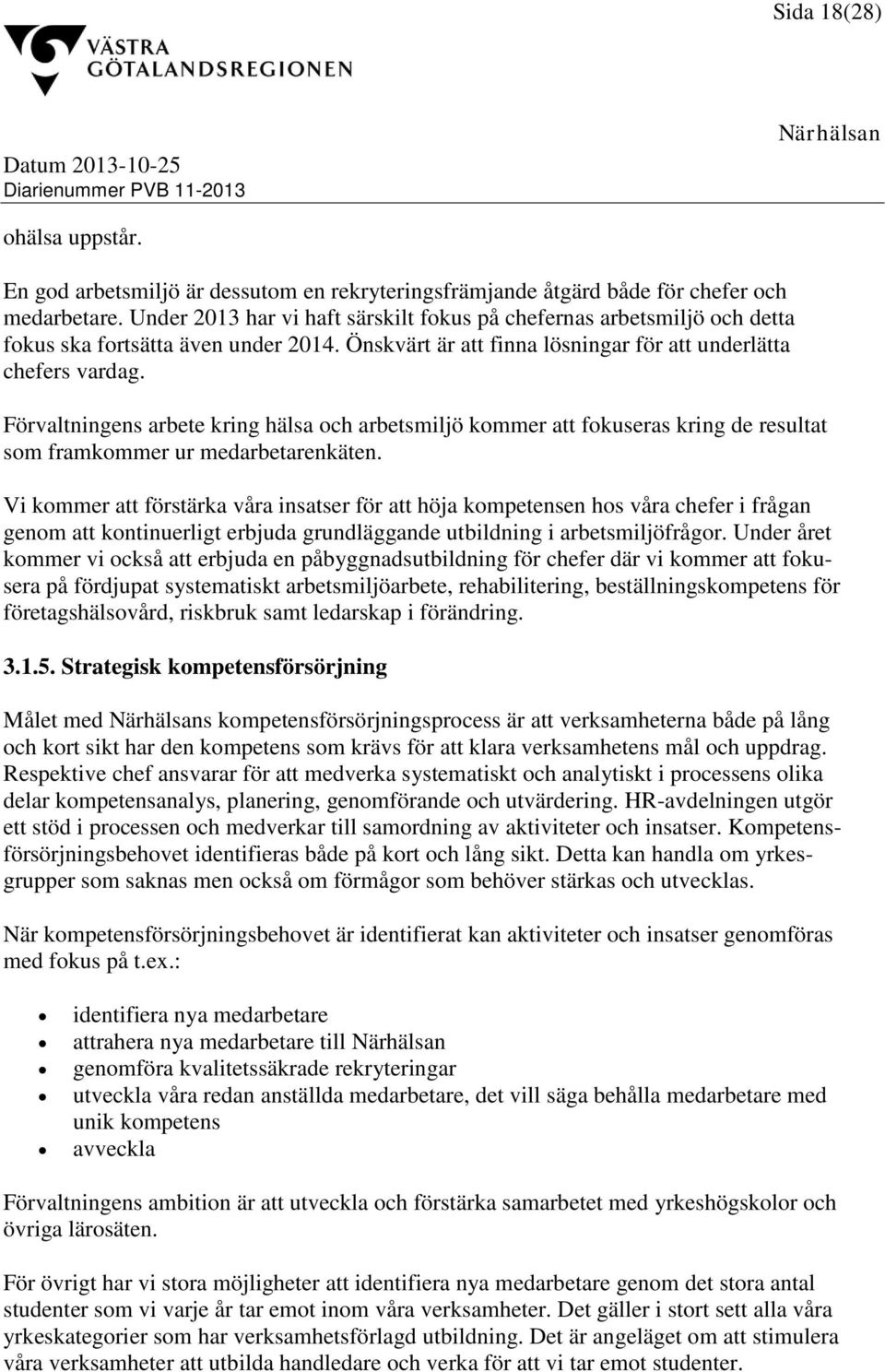 Förvaltningens arbete kring hälsa och arbetsmiljö kommer att fokuseras kring de resultat som framkommer ur medarbetarenkäten.