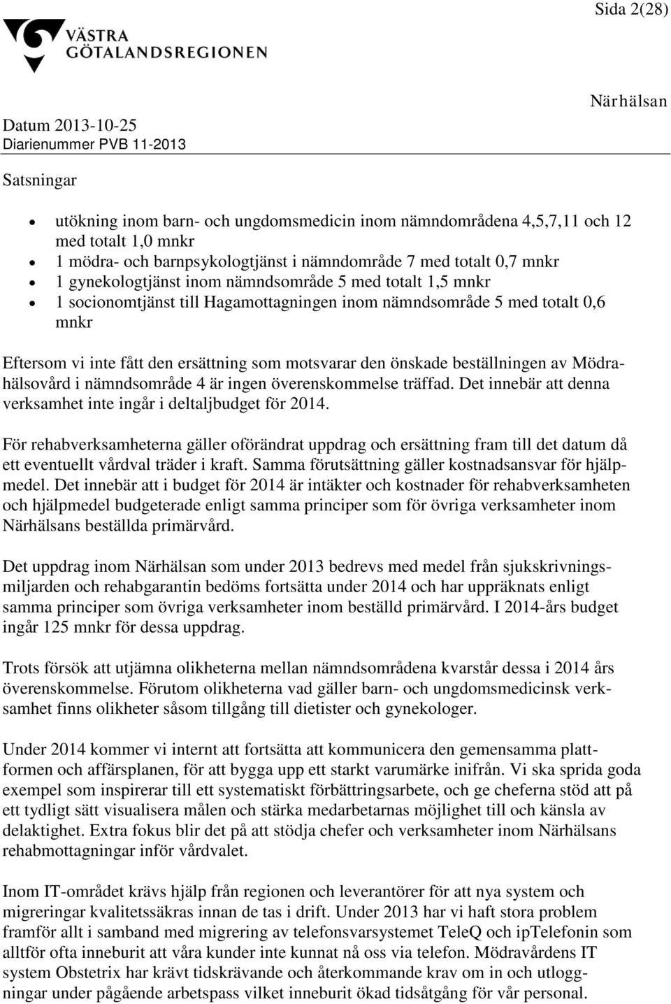 beställningen av Mödrahälsovård i nämndsområde 4 är ingen överenskommelse träffad. Det innebär att denna verksamhet inte ingår i deltaljbudget för 2014.