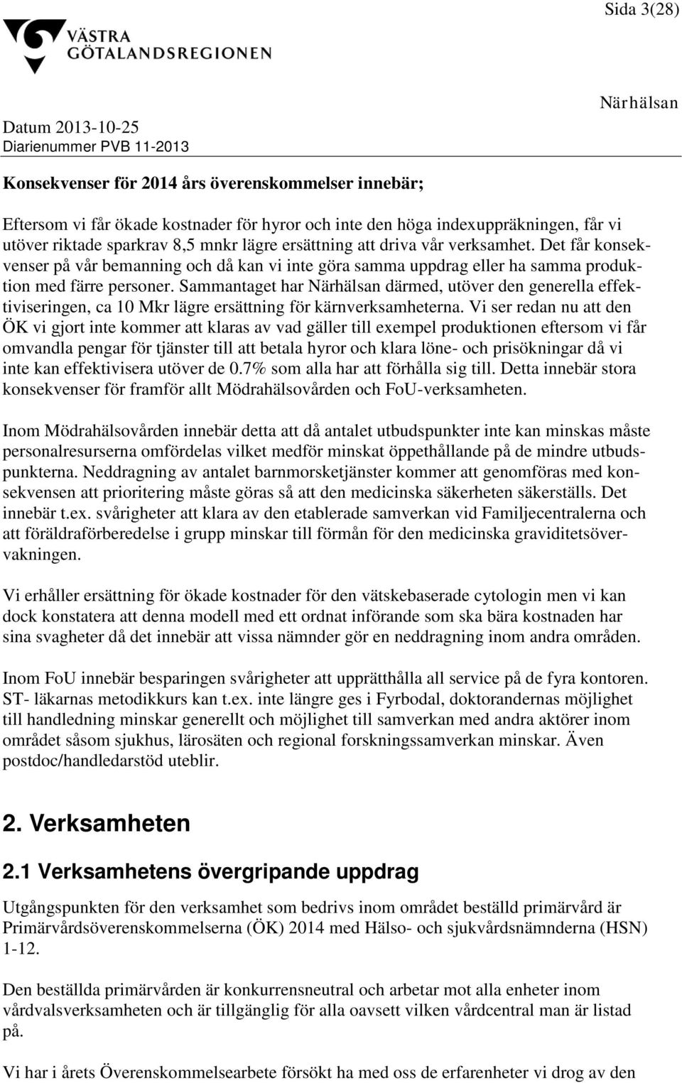 Sammantaget har därmed, utöver den generella effektiviseringen, ca 10 Mkr lägre ersättning för kärnverksamheterna.