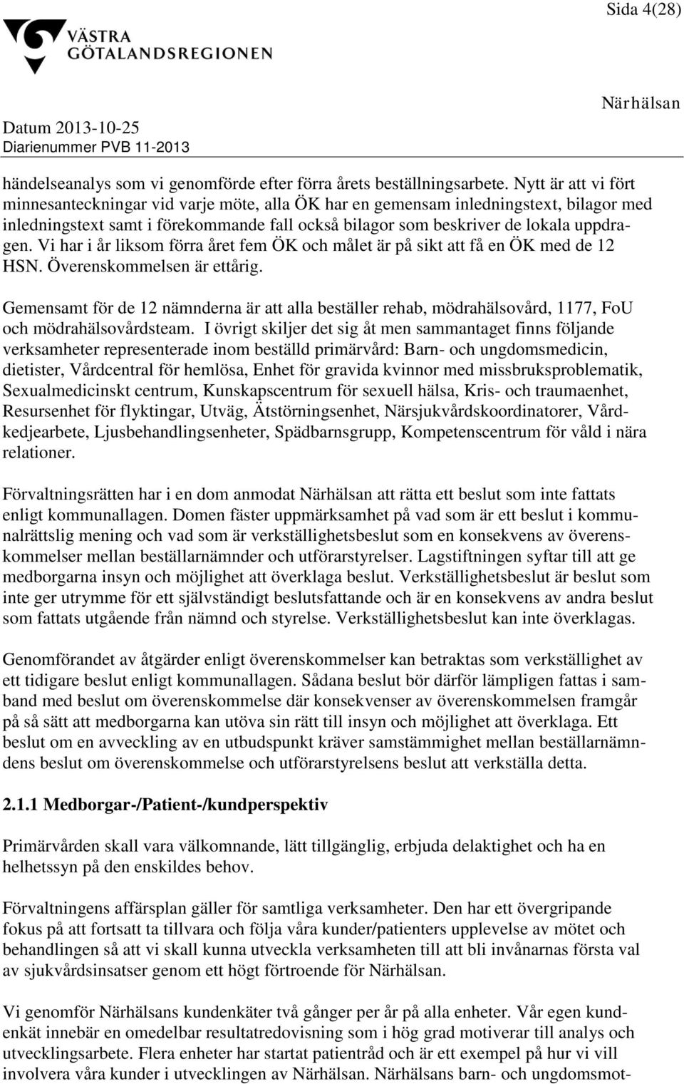 Vi har i år liksom förra året fem ÖK och målet är på sikt att få en ÖK med de 12 HSN. Överenskommelsen är ettårig.