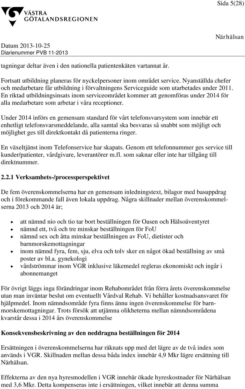 En riktad utbildningsinsats inom serviceområdet kommer att genomföras under 2014 för alla medarbetare som arbetar i våra receptioner.