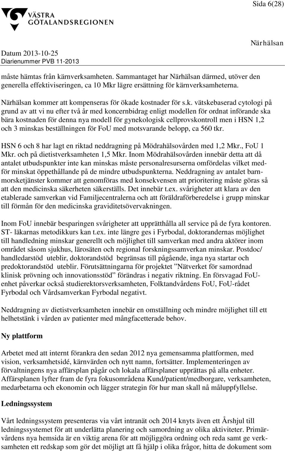 modell för gynekologisk cellprovskontroll men i HSN 1,2 och 3 minskas beställningen för FoU med motsvarande belopp, ca 560 tkr.