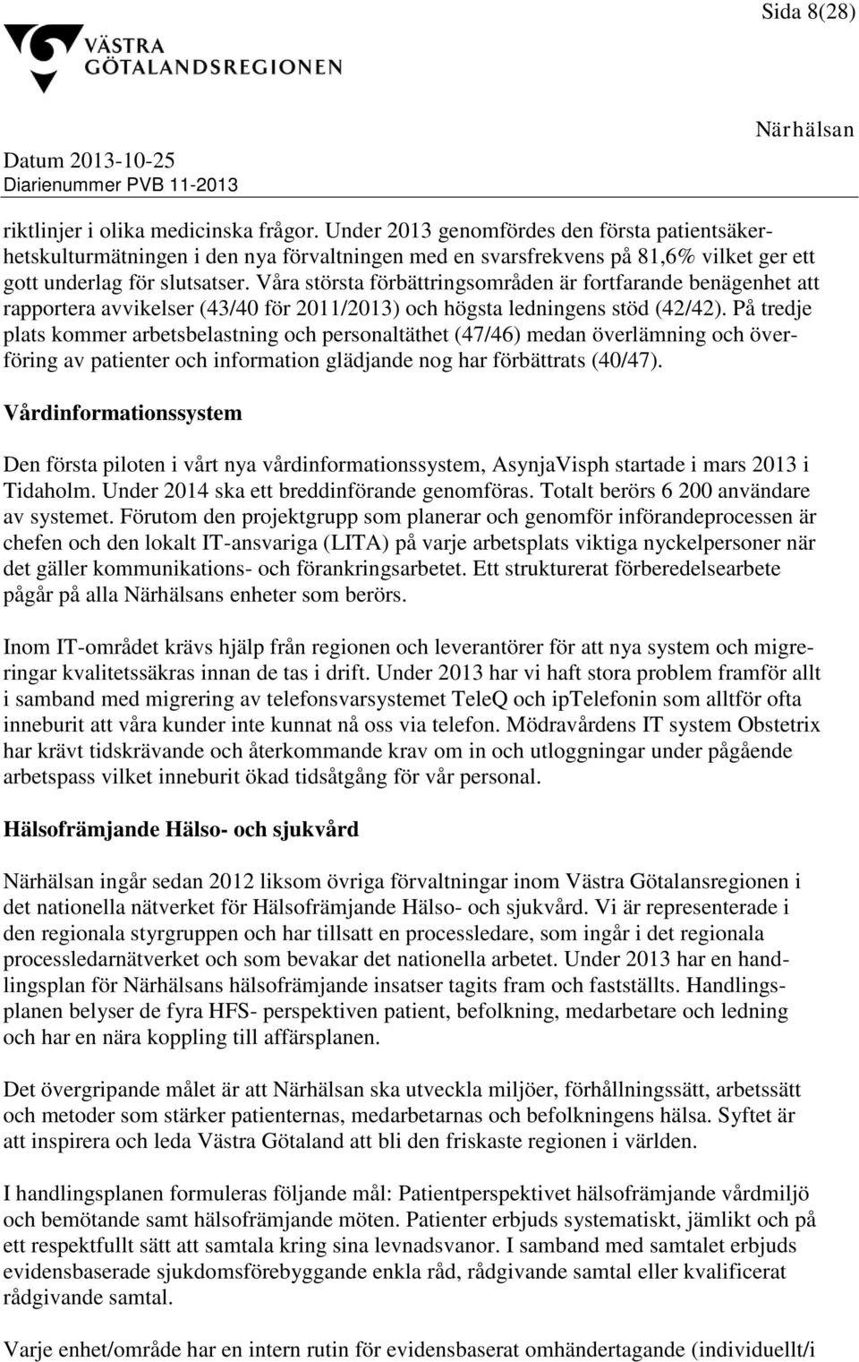 Våra största förbättringsområden är fortfarande benägenhet att rapportera avvikelser (43/40 för 2011/2013) och högsta ledningens stöd (42/42).