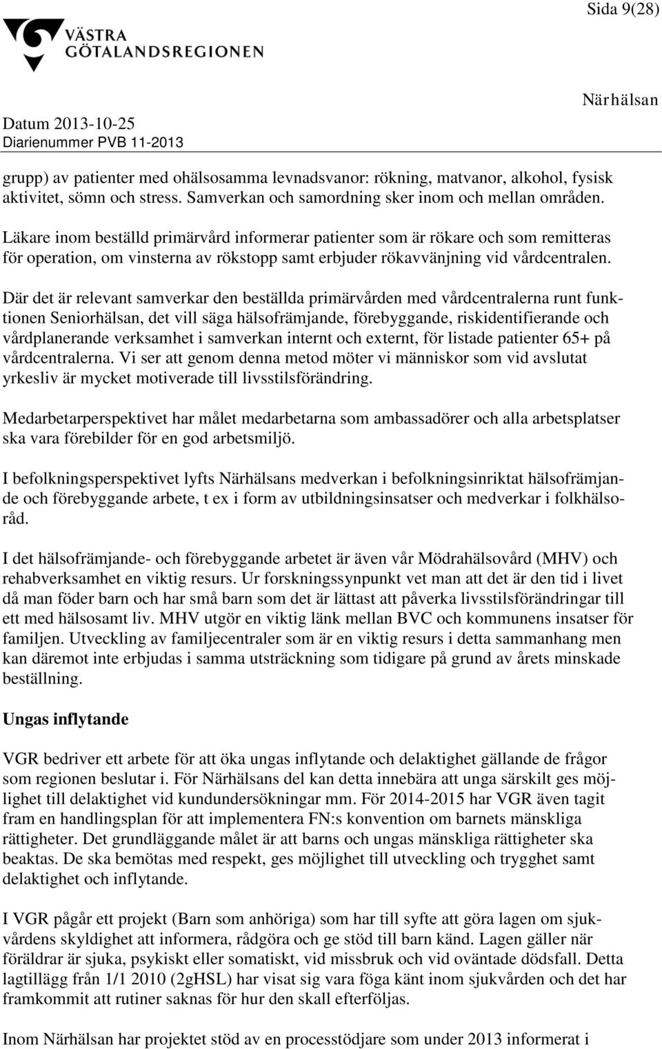 Där det är relevant samverkar den beställda primärvården med vårdcentralerna runt funktionen Seniorhälsan, det vill säga hälsofrämjande, förebyggande, riskidentifierande och vårdplanerande verksamhet