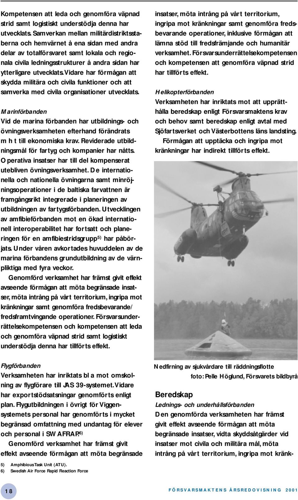 Vidare har förmågan att skydda militära och civila funktioner och att samverka med civila organisationer utvecklats.