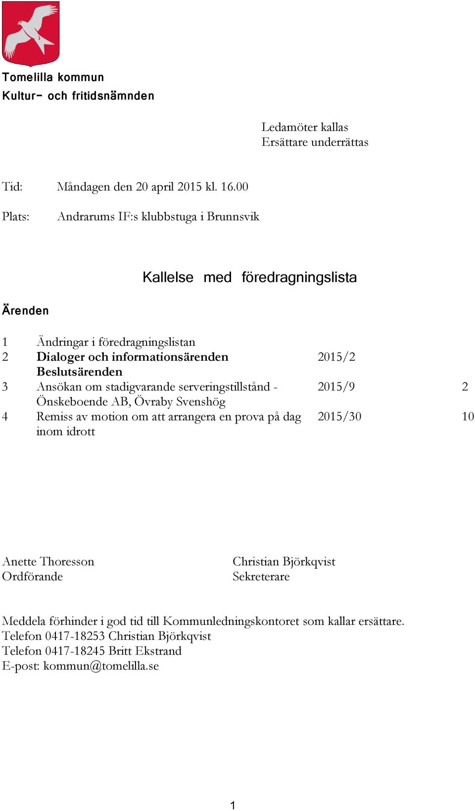 Ansökan om stadigvarande serveringstillstånd - Önskeboende AB, Övraby Svenshög 4 Remiss av motion om att arrangera en prova på dag inom idrott 2015/2 2015/9 2 2015/30 10 Anette