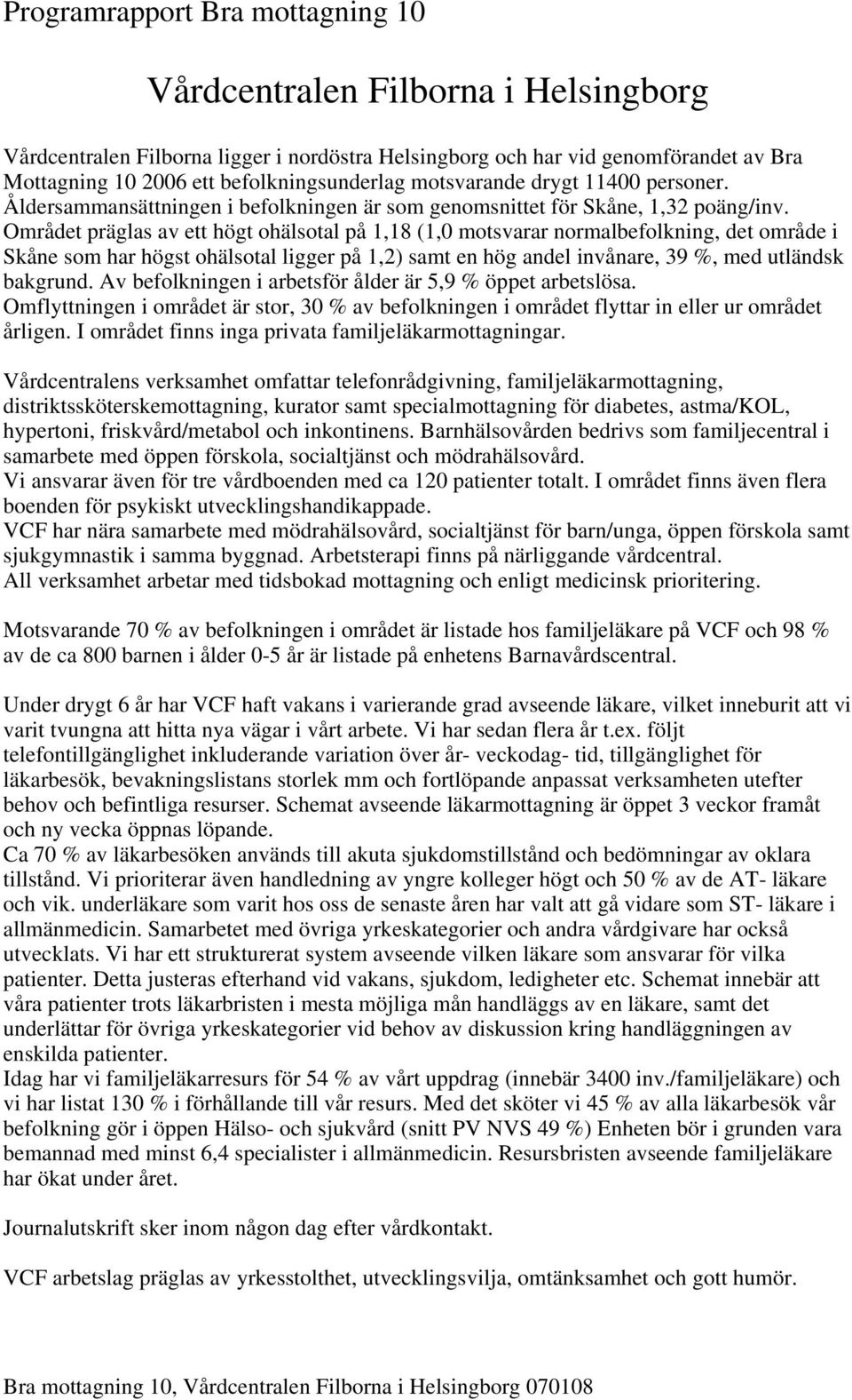 Området präglas av ett högt ohälsotal på 1,18 (1,0 motsvarar normalbefolkning, det område i Skåne som har högst ohälsotal ligger på 1,2) samt en hög andel invånare, 39 %, med utländsk bakgrund.