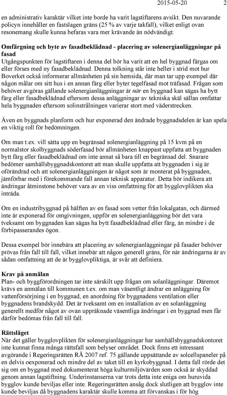 Omfärgning och byte av fasadbeklädnad - placering av solenergianläggningar på fasad Utgångspunkten för lagstiftaren i denna del bör ha varit att en hel byggnad färgas om eller förses med ny