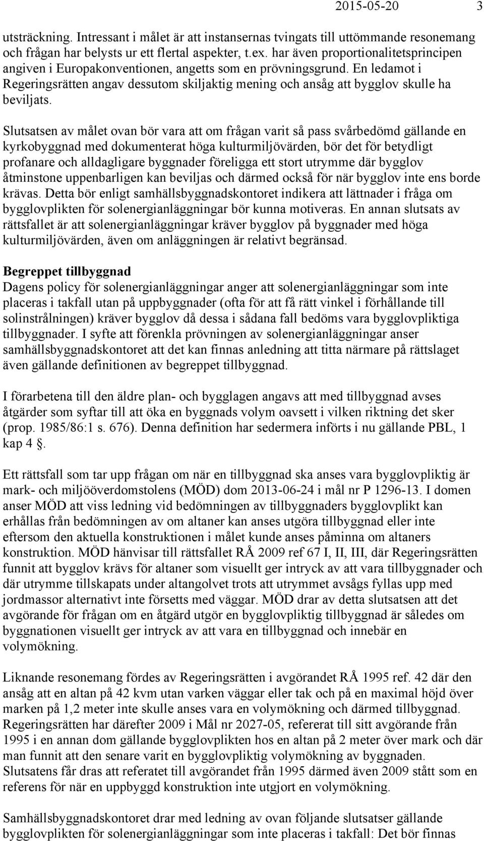 En ledamot i Regeringsrätten angav dessutom skiljaktig mening och ansåg att bygglov skulle ha beviljats.