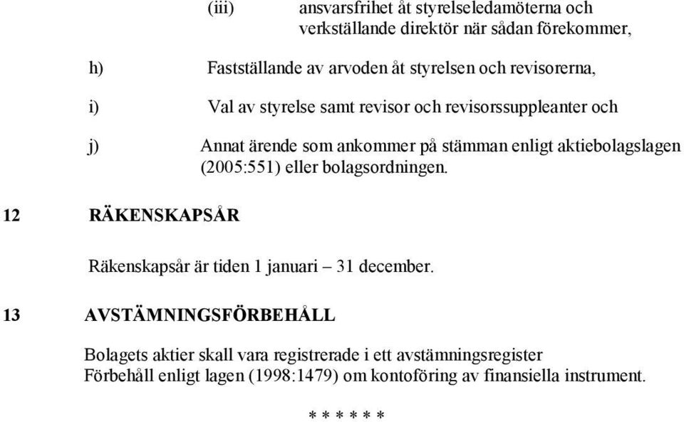 (2005:551) eller bolagsordningen. 12 RÄKENSKAPSÅR Räkenskapsår är tiden 1 januari 31 december.