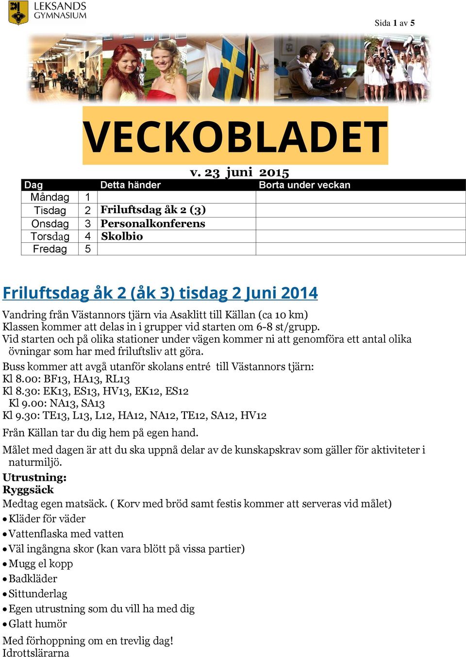 Västannors tjärn via Asaklitt till Källan (ca 10 km) Klassen kommer att delas in i grupper vid starten om 6-8 st/grupp.