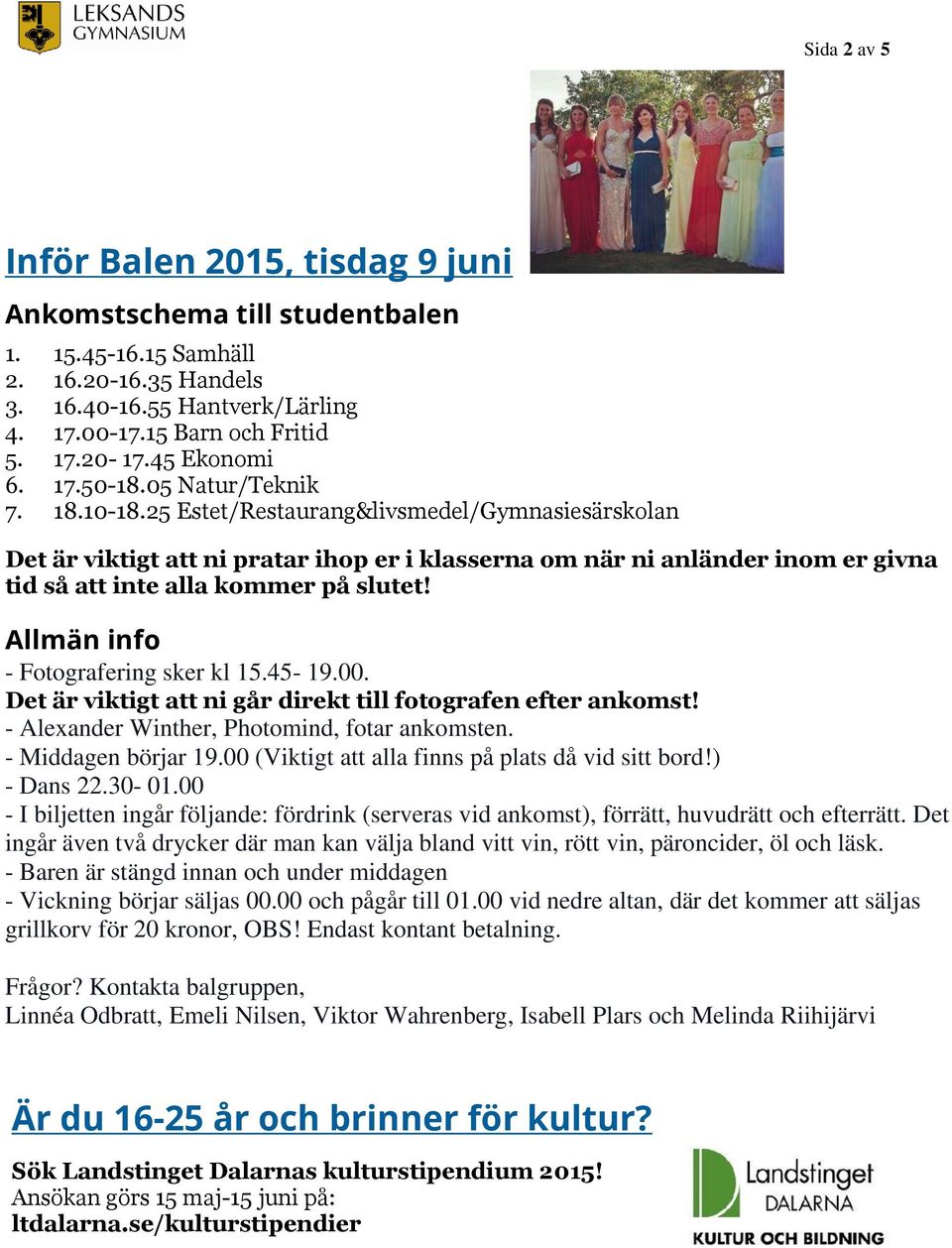 25 Estet/Restaurang&livsmedel/Gymnasiesärskolan Det är viktigt att ni pratar ihop er i klasserna om när ni anländer inom er givna tid så att inte alla kommer på slutet!