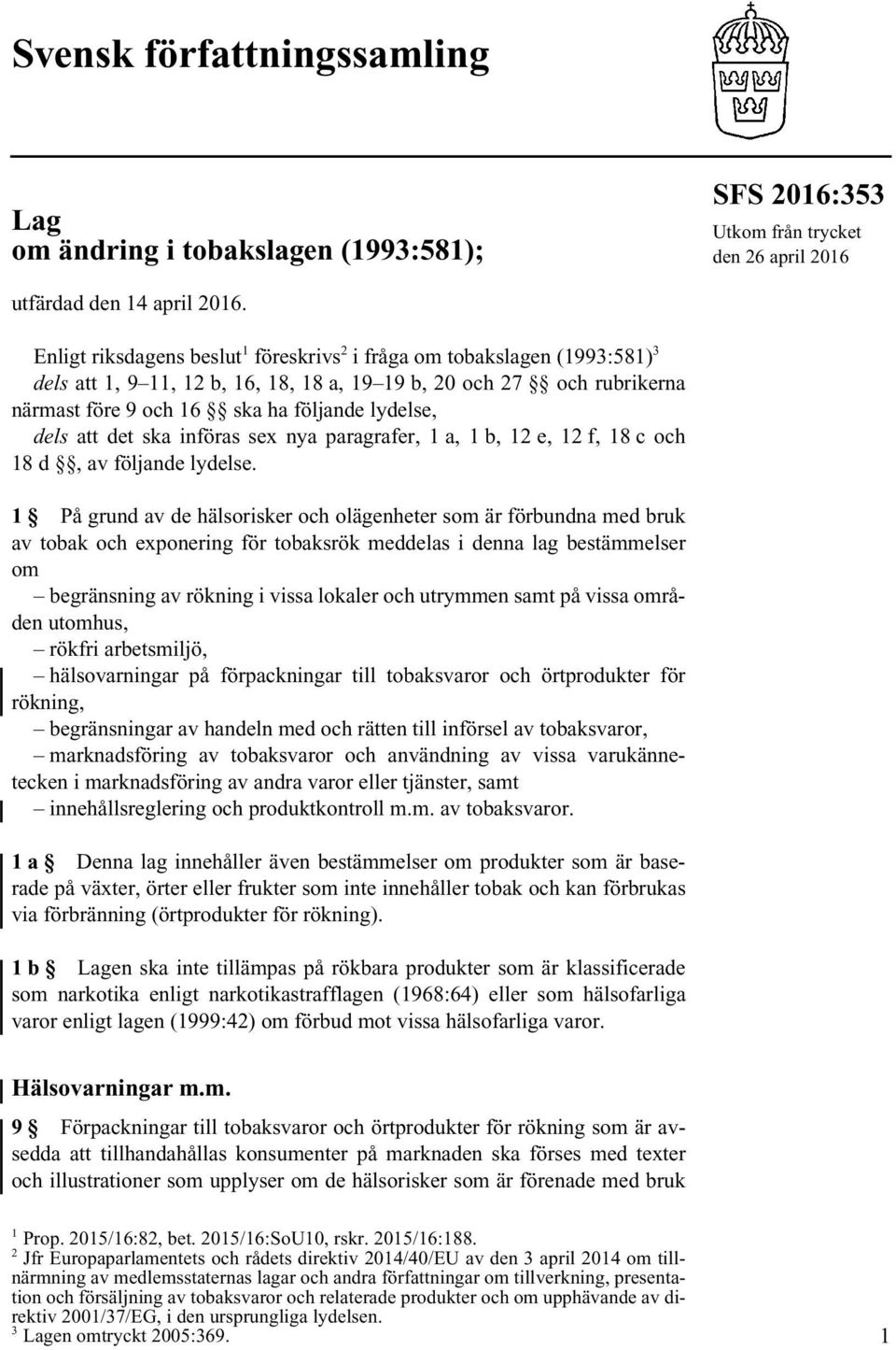 att det ska införas sex nya paragrafer, 1 a, 1 b, 12 e, 12 f, 18 c och 18 d, av följande lydelse.