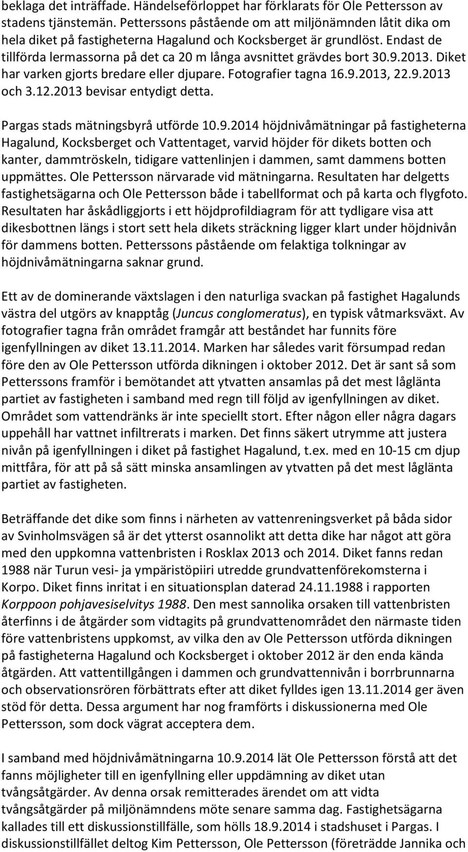 Endast de tillförda lermassorna på det ca 20 m långa avsnittet grävdes bort 30.9.2013. Diket har varken gjorts bredare eller djupare. Fotografier tagna 16.9.2013, 22.9.2013 och 3.12.