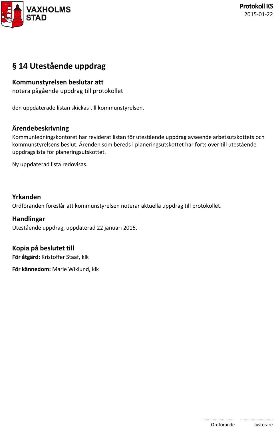 Ärenden som bereds i planeringsutskottet har förts över till utestående uppdragslista för planeringsutskottet. Ny uppdaterad lista redovisas.