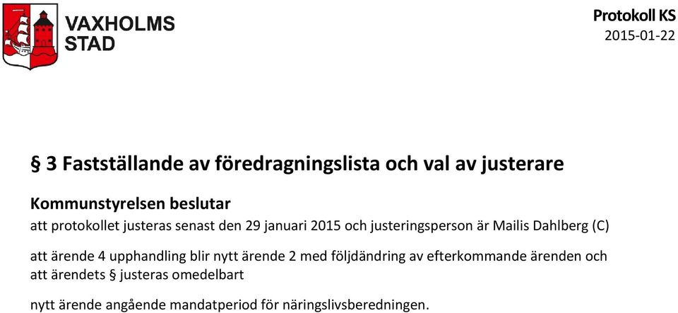(C) att ärende 4 upphandling blir nytt ärende 2 med följdändring av efterkommande ärenden