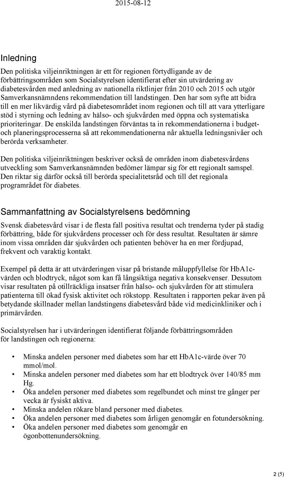 Den har som syfte att bidra till en mer likvärdig vård på diabetesområdet inom regionen och till att vara ytterligare stöd i styrning och ledning av hälso- och sjukvården med öppna och systematiska