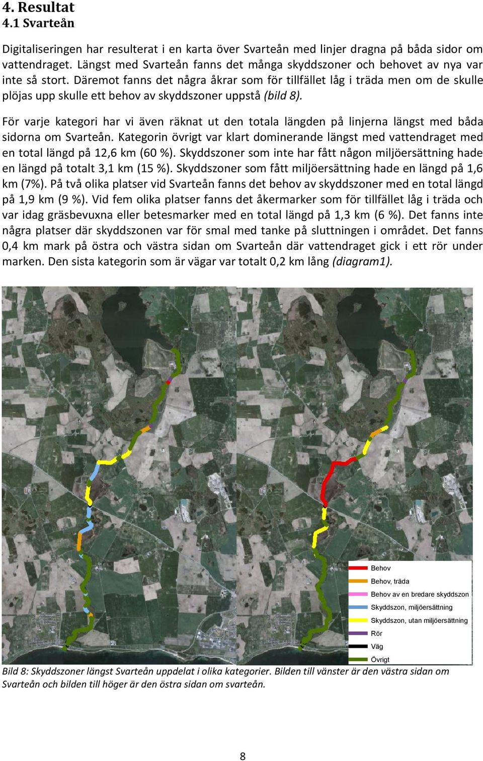 Däremot fanns det några åkrar som för tillfället låg i träda men om de skulle plöjas upp skulle ett behov av skyddszoner uppstå (bild 8).