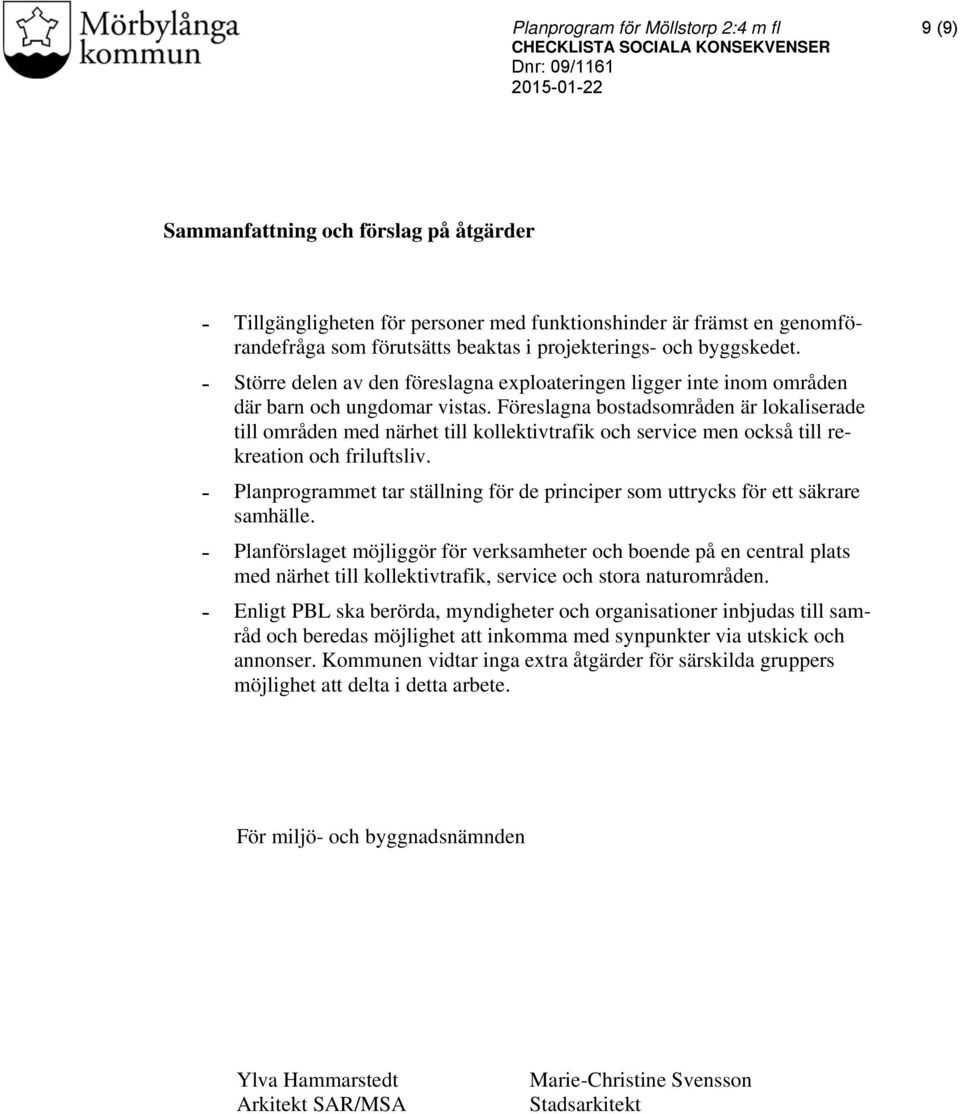 Föreslagna bostadsområden är lokaliserade till områden med närhet till kollektivtrafik och service men också till rekreation och friluftsliv.