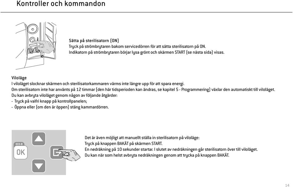 Om sterilisatorn inte har använts på 12 timmar (den här tidsperioden kan ändras, se kapitel 5 - Programmering) växlar den automatiskt till viloläget.