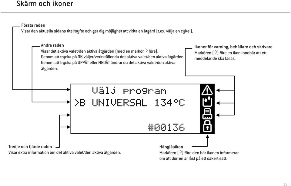 Genom att trycka på UPPÅT eller NEDÅT ändrar du det aktiva valet/den aktiva åtgärden.