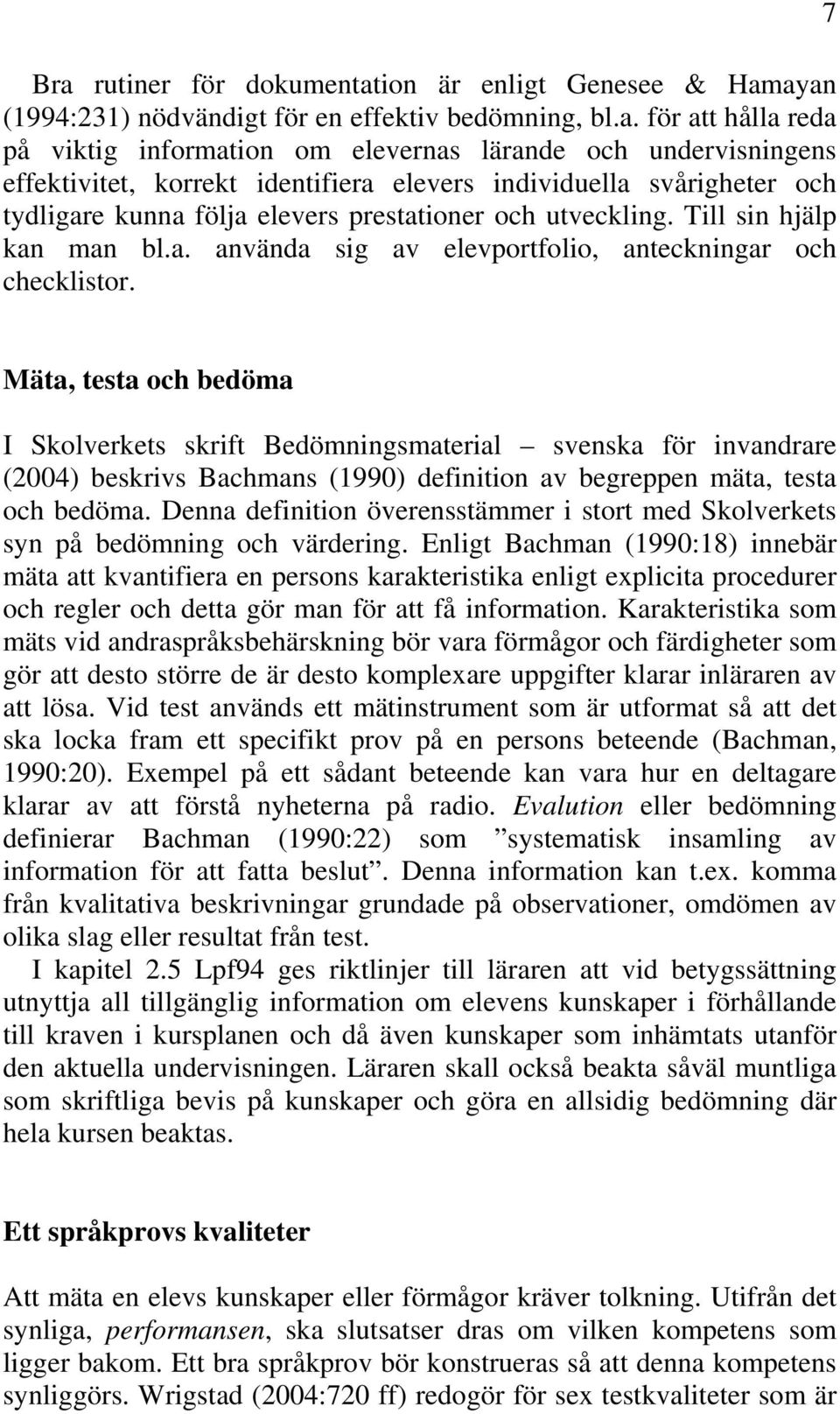 7 Mäta, testa och bedöma I Skolverkets skrift Bedömningsmaterial svenska för invandrare (2004) beskrivs Bachmans (1990) definition av begreppen mäta, testa och bedöma.