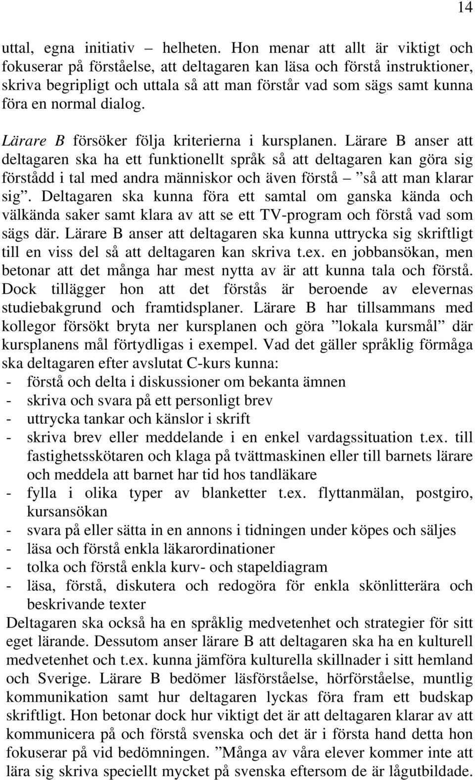 dialog. Lärare B försöker följa kriterierna i kursplanen.