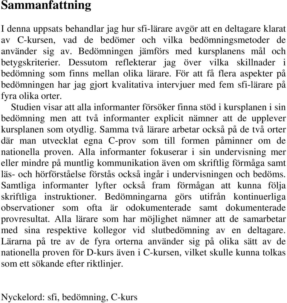 För att få flera aspekter på bedömningen har jag gjort kvalitativa intervjuer med fem sfi-lärare på fyra olika orter.