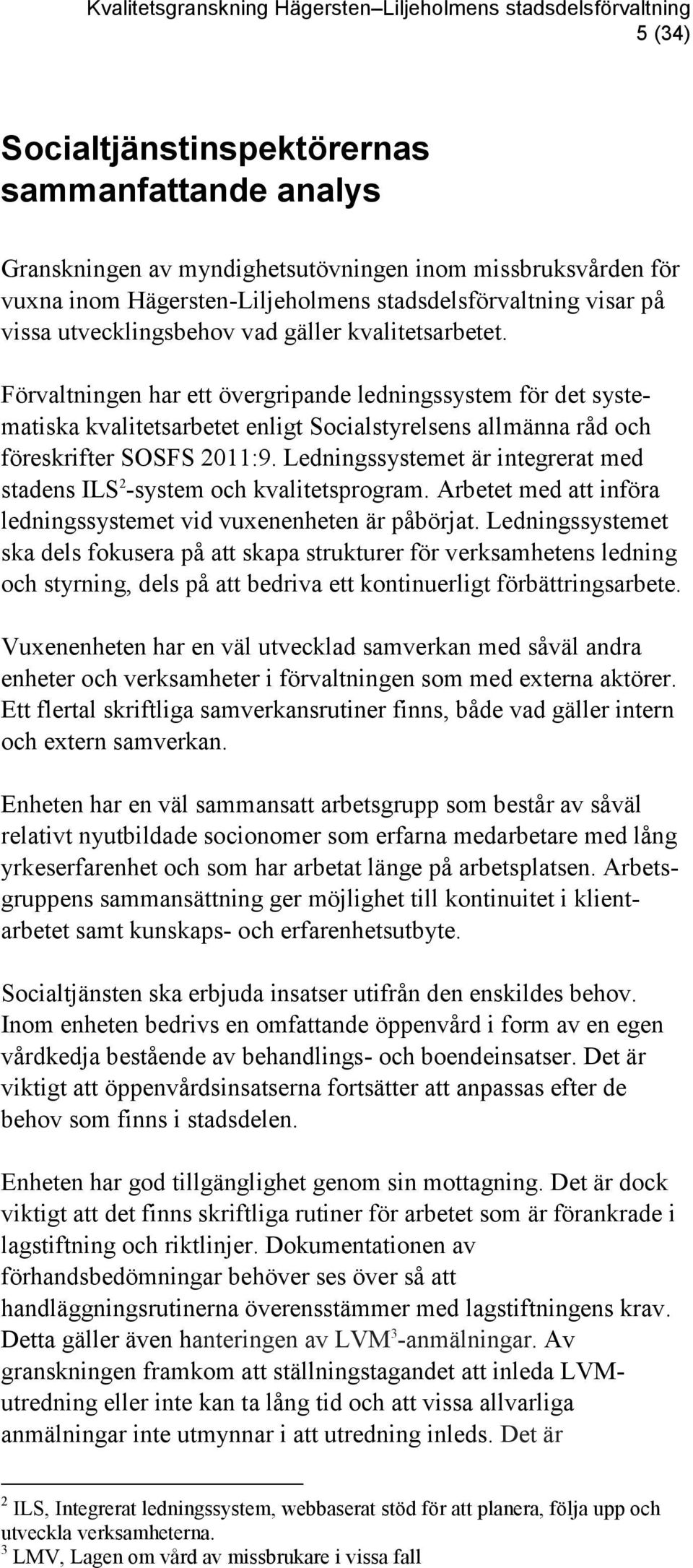 Förvaltningen har ett övergripande ledningssystem för det systematiska kvalitetsarbetet enligt Socialstyrelsens allmänna råd och föreskrifter SOSFS 2011:9.