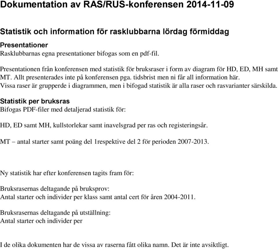 Vissa raser är grupperde i diagrammen, men i bifogad statistik är alla raser och rasvarianter särskilda.