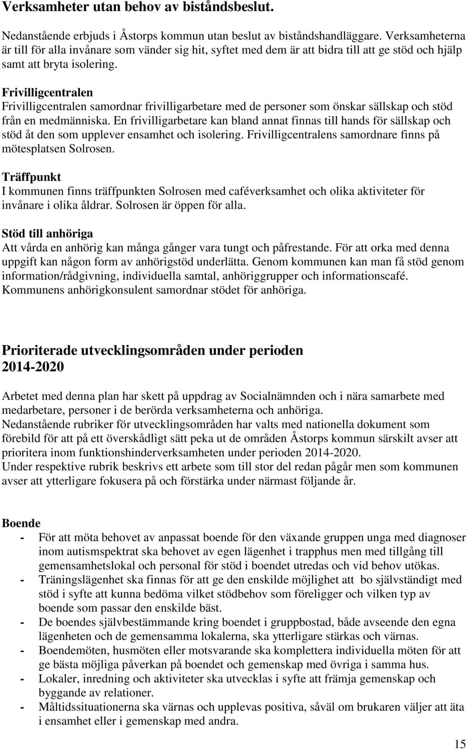 Frivilligcentralen Frivilligcentralen samordnar frivilligarbetare med de personer som önskar sällskap och stöd från en medmänniska.