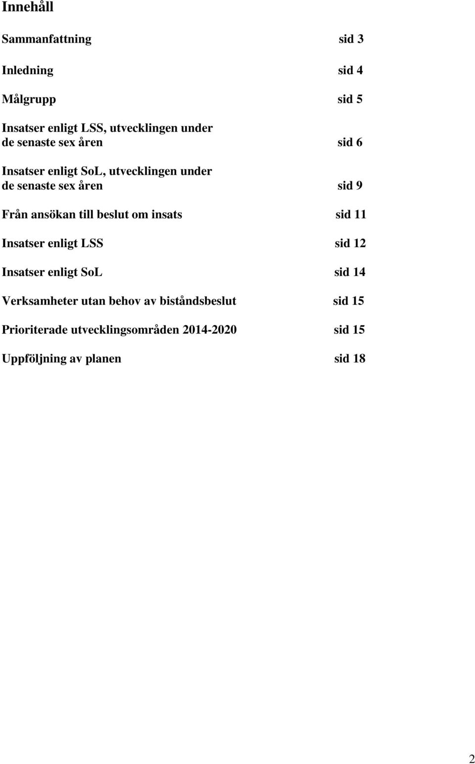 till beslut om insats sid 11 Insatser enligt LSS sid 12 Insatser enligt SoL sid 14 Verksamheter utan