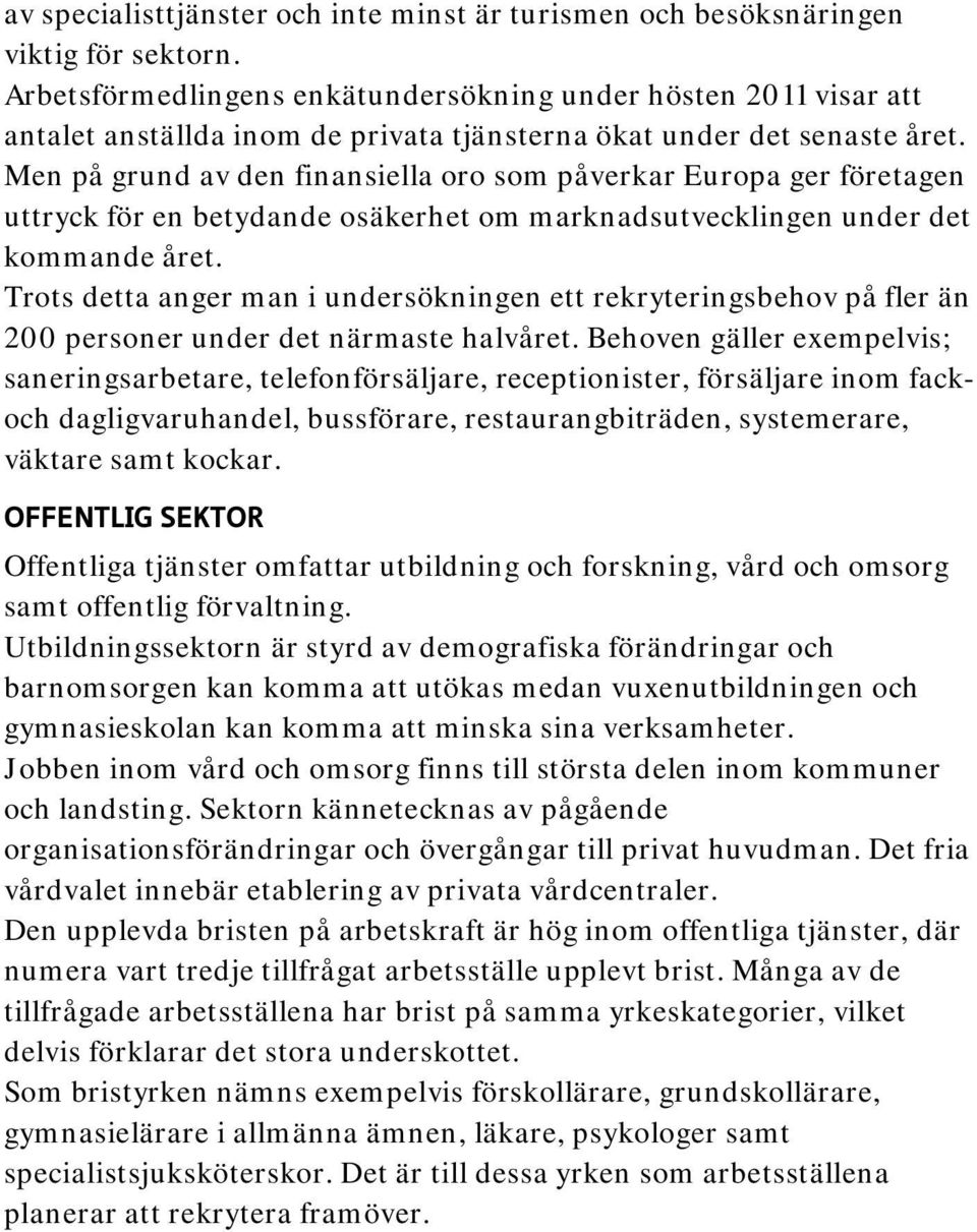 Men på grund av den finansiella oro som påverkar Europa ger företagen uttryck för en betydande osäkerhet om marknadsutvecklingen under det kommande året.