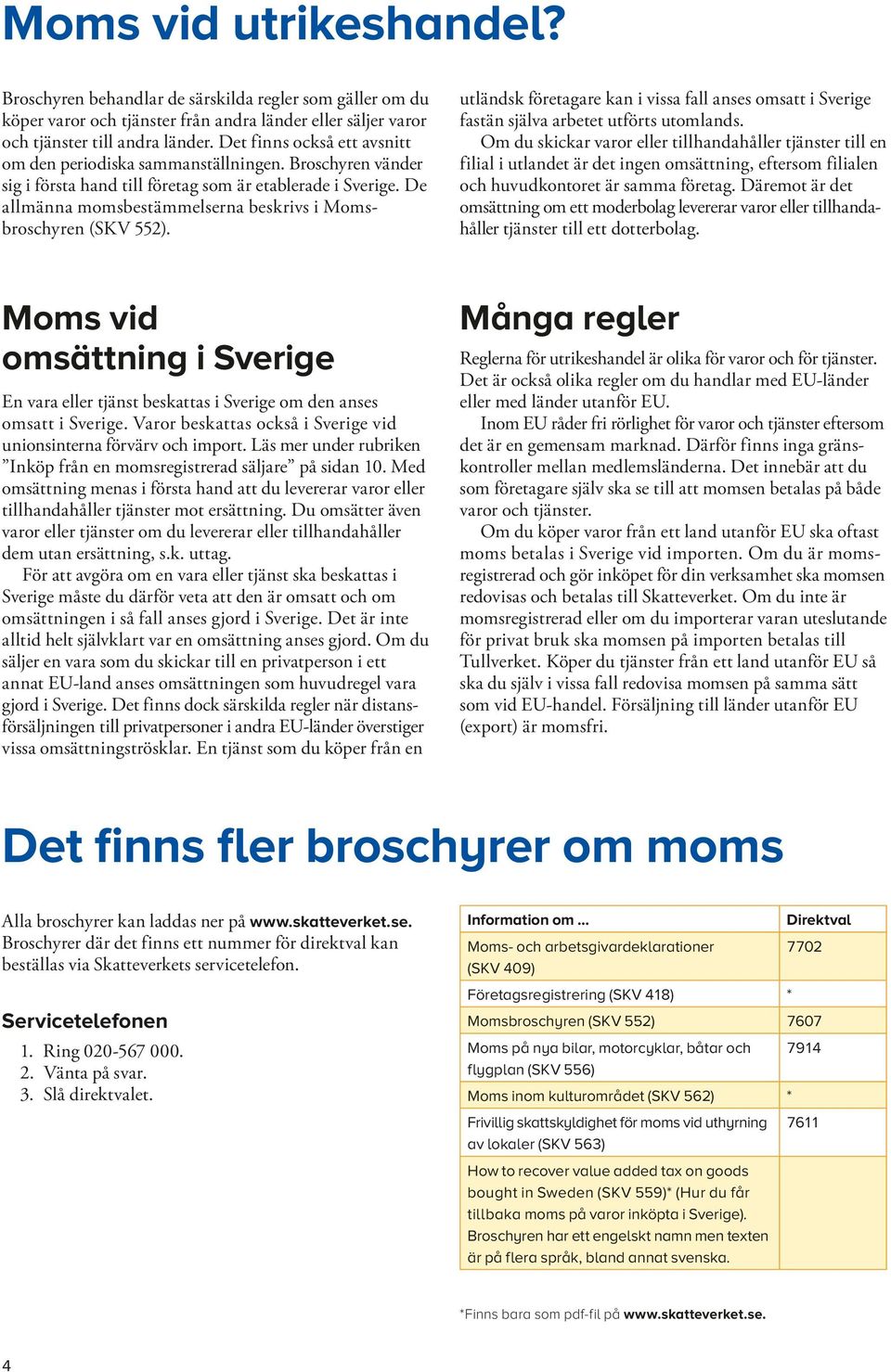 De allmänna momsbestämmelserna beskrivs i Momsbroschyren (SKV 552). utländsk företagare kan i vissa fall anses omsatt i Sverige fastän själva arbetet utförts utomlands.