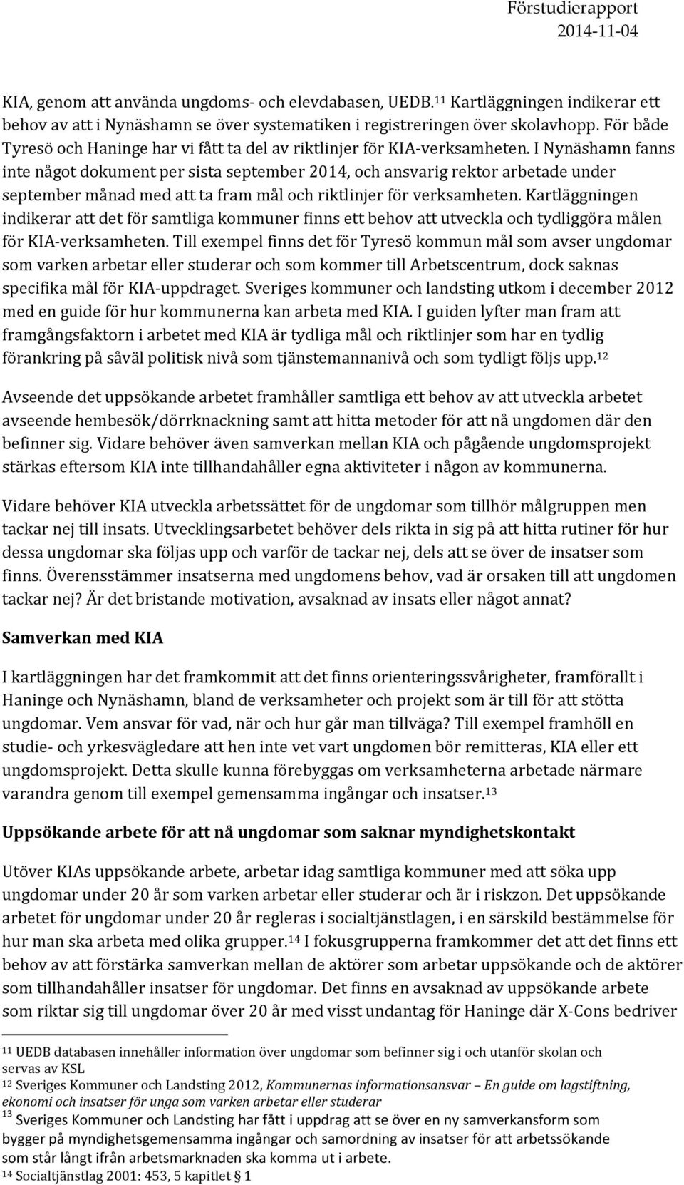 I Nynäshamn fanns inte något dokument per sista september 2014, och ansvarig rektor arbetade under september månad med att ta fram mål och riktlinjer för verksamheten.