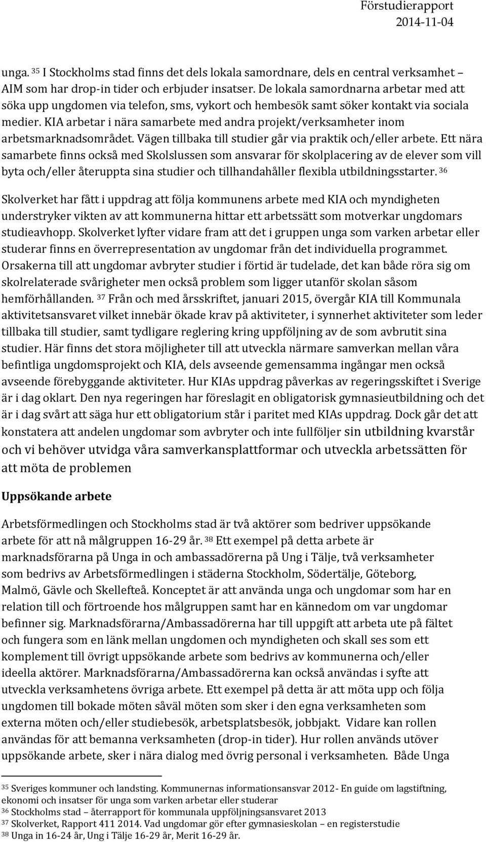 KIA arbetar i nära samarbete med andra projekt/verksamheter inom arbetsmarknadsområdet. Vägen tillbaka till studier går via praktik och/eller arbete.