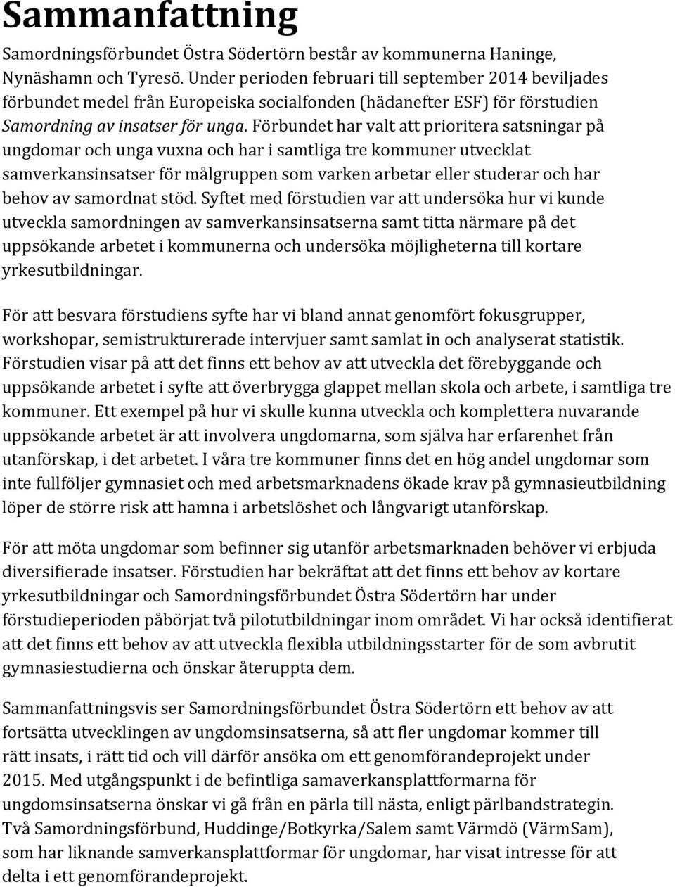 Förbundet har valt att prioritera satsningar på ungdomar och unga vuxna och har i samtliga tre kommuner utvecklat samverkansinsatser för målgruppen som varken arbetar eller studerar och har behov av