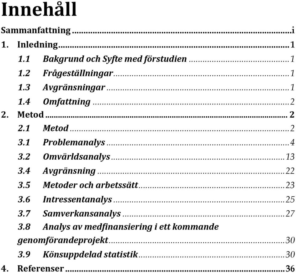 4 Avgränsning... 22 3.5 Metoder och arbetssätt... 23 3.6 Intressentanalys... 25 3.7 Samverkansanalys... 27 3.