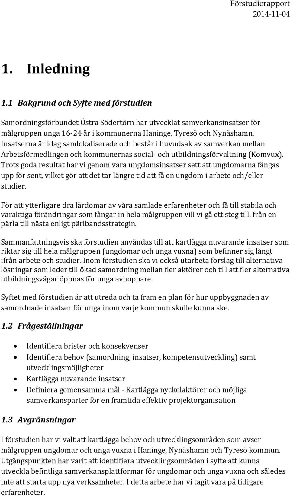 Trots goda resultat har vi genom våra ungdomsinsatser sett att ungdomarna fångas upp för sent, vilket gör att det tar längre tid att få en ungdom i arbete och/eller studier.