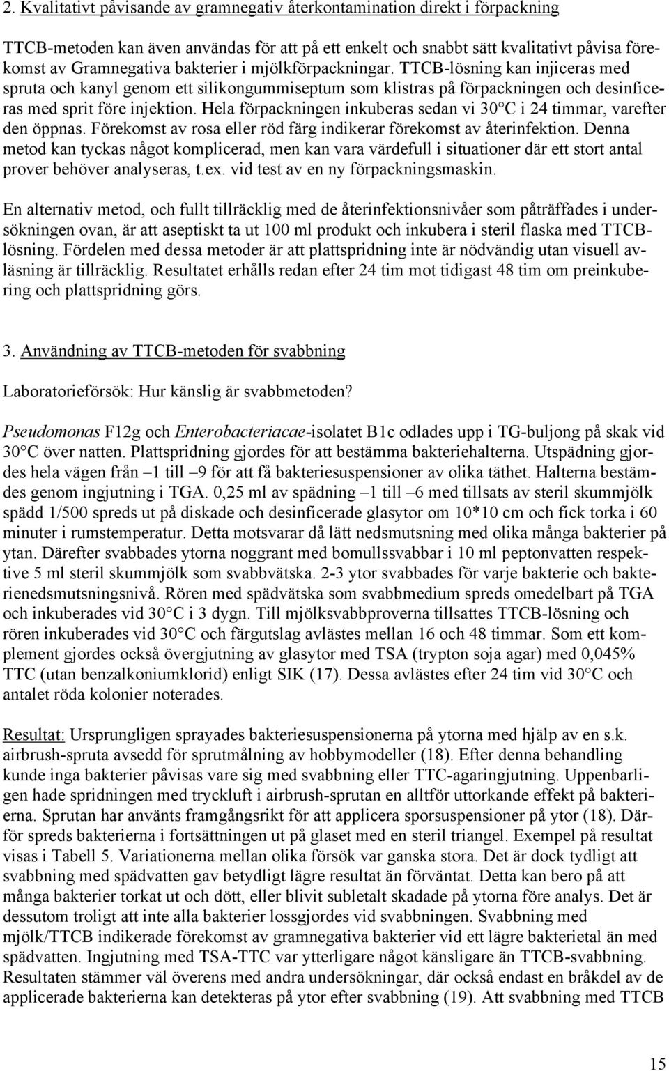 Hela förpackningen inkuberas sedan vi 30 C i 24 timmar, varefter den öppnas. Förekomst av rosa eller röd färg indikerar förekomst av återinfektion.