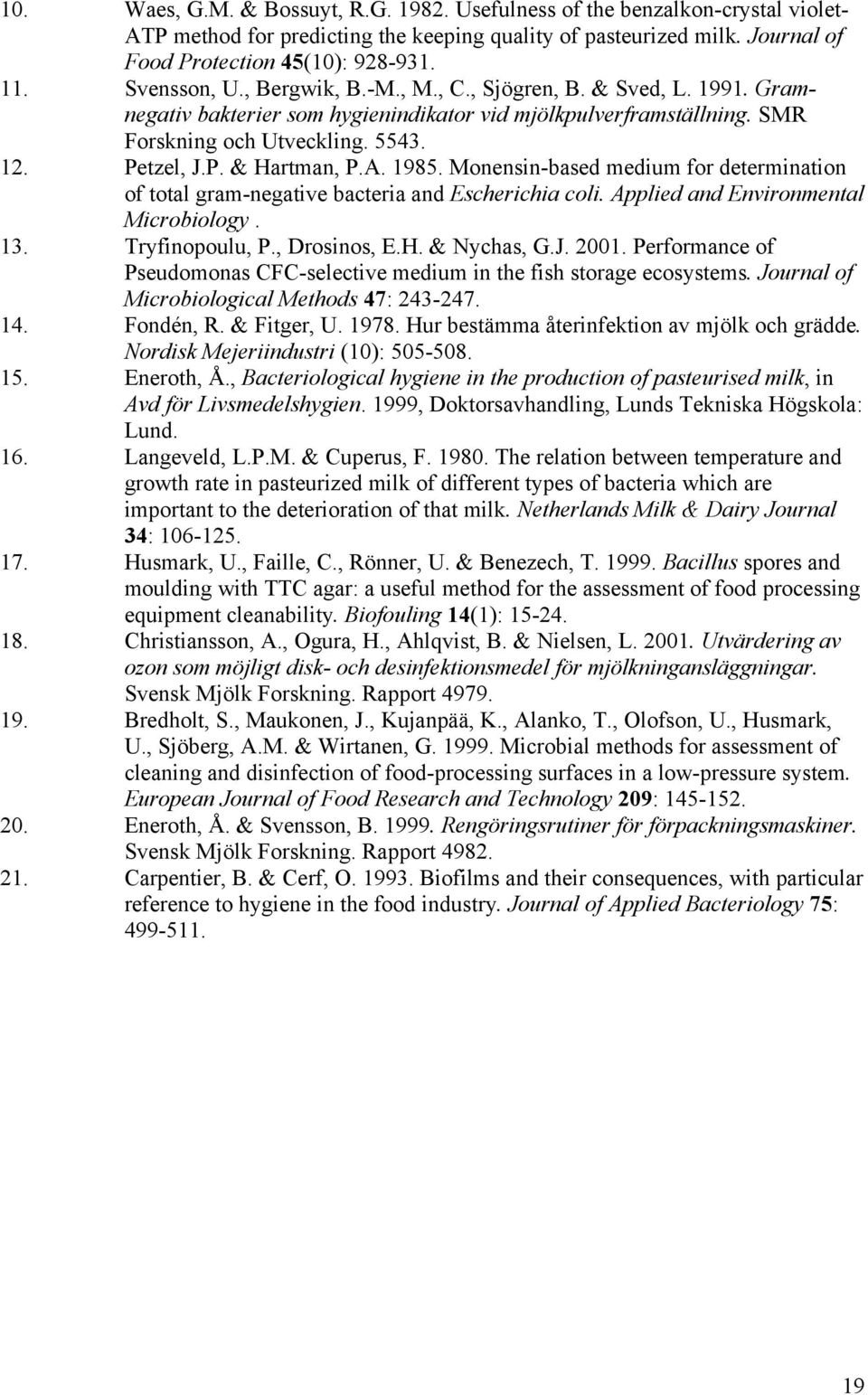 A. 1985. Monensin-based medium for determination of total gram-negative bacteria and Escherichia coli. Applied and Environmental Microbiology. 13. Tryfinopoulu, P., Drosinos, E.H. & Nychas, G.J. 2001.